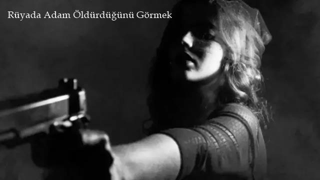 Rüyada Adam Öldürdüğünü Görmek